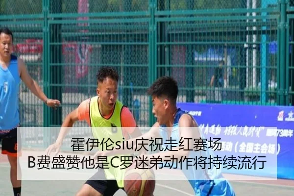霍伊伦siu庆祝走红赛场 B费盛赞他是C罗迷弟动作将持续流行